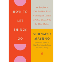How to Let Things Go: 99 Tips from a Zen Buddhist Monk to Relinquish Control and Free Yourself Up for What Matters - Hardcover